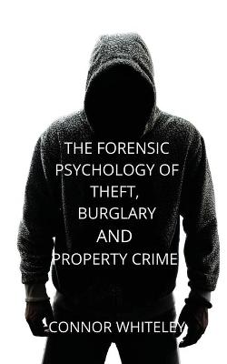 Book cover for The Forensic Psychology of Theft, Burglary and Property Crime