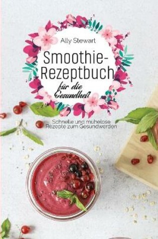 Cover of Smoothie- Rezeptbuch für die Gesundheit
