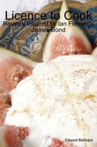 Cover of Licence to Cook: Recipes Inspired by Ian Fleming's James Bond