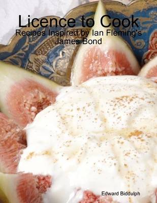 Book cover for Licence to Cook: Recipes Inspired by Ian Fleming's James Bond