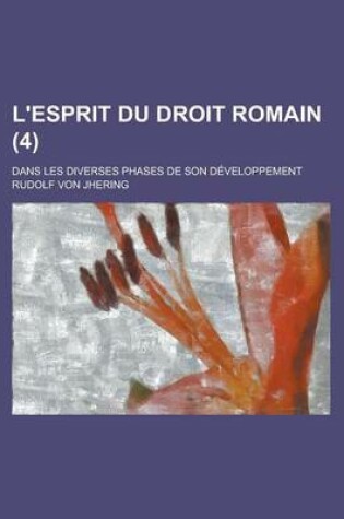 Cover of L'Esprit Du Droit Romain; Dans Les Diverses Phases de Son Developpement (4)