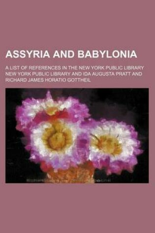 Cover of Assyria and Babylonia; A List of References in the New York Public Library