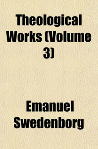 Cover of Theological Works (Volume 3); The Heavenly Arcana Disclosed Which Are in Genesis ([V. 1-11]) [And] in Exodus ([V. 12-19])