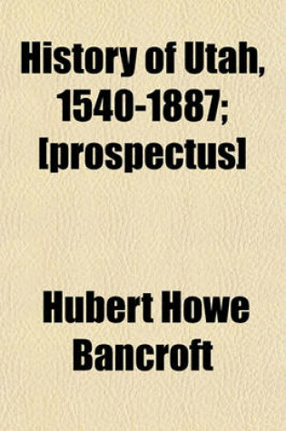 Cover of History of Utah, 1540-1887; [Prospectus]