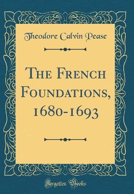 Book cover for The French Foundations, 1680-1693 (Classic Reprint)