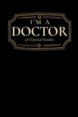 Book cover for I'm a Doctor of Classical Studies