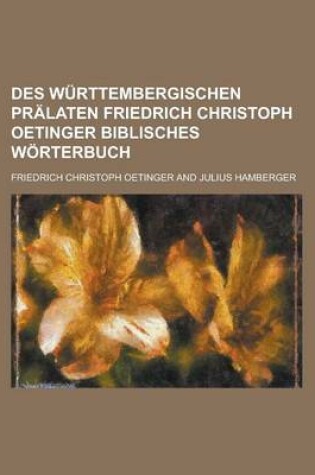 Cover of Des Wurttembergischen Pralaten Friedrich Christoph Oetinger Biblisches Worterbuch