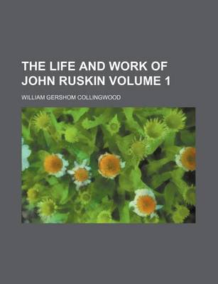 Book cover for The Life and Work of John Ruskin Volume 1