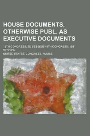 Cover of House Documents, Otherwise Publ. as Executive Documents