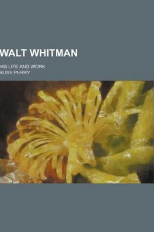 Cover of Walt Whitman; His Life and Work