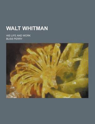 Book cover for Walt Whitman; His Life and Work