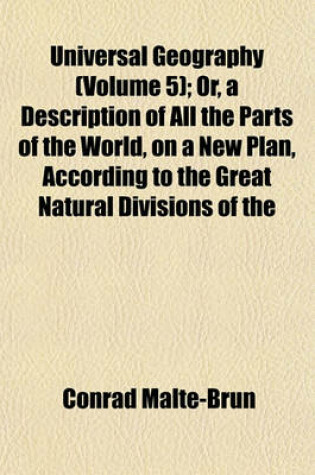 Cover of Universal Geography (Volume 5); Or, a Description of All the Parts of the World, on a New Plan, According to the Great Natural Divisions of the