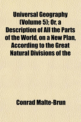 Book cover for Universal Geography (Volume 5); Or, a Description of All the Parts of the World, on a New Plan, According to the Great Natural Divisions of the