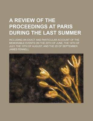 Book cover for The Review of the Proceedings at Paris During the Last Summer; Including an Exact and Particular Account of the Memorable Events on the 20th of June