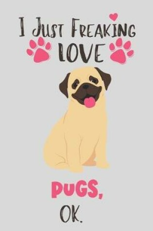 Cover of I Just Freaking Love Pugs, OK