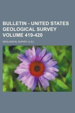 Cover of Bulletin - United States Geological Survey Volume 419-420