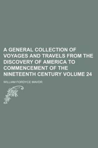 Cover of A General Collection of Voyages and Travels from the Discovery of America to Commencement of the Nineteenth Century Volume 24