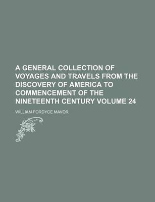 Book cover for A General Collection of Voyages and Travels from the Discovery of America to Commencement of the Nineteenth Century Volume 24