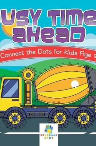 Cover of Busy Times Ahead Connect the Dots for Kids Age 9