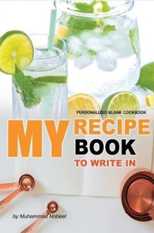 Cover of My Recipe Book to Write in - Personalized Blank Cookbook