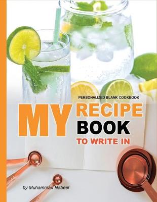 Book cover for My Recipe Book to Write in - Personalized Blank Cookbook