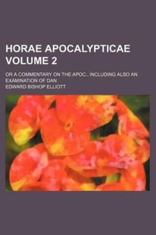 Cover of Horae Apocalypticae Volume 2; Or a Commentary on the Apoc., Including Also an Examination of Dan