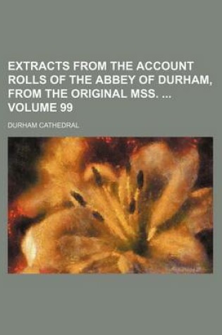 Cover of Extracts from the Account Rolls of the Abbey of Durham, from the Original Mss. Volume 99