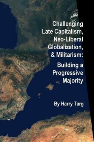 Cover of Challenging Late Capitalism, Neoliberal Globalization, & Militarism: Building a Progressive Majority