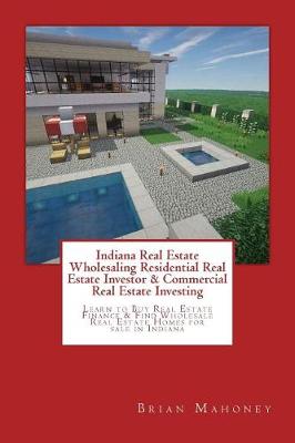 Book cover for Indiana Real Estate Wholesaling Residential Real Estate Investor & Commercial Real Estate Investing