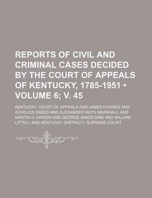 Book cover for Reports of Civil and Criminal Cases Decided by the Court of Appeals of Kentucky, 1785-1951 (Volume 6; V. 45)