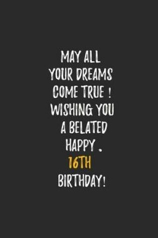 Cover of May All Your Dreams Come True Wishing You A Belated Happy 16th Birthday