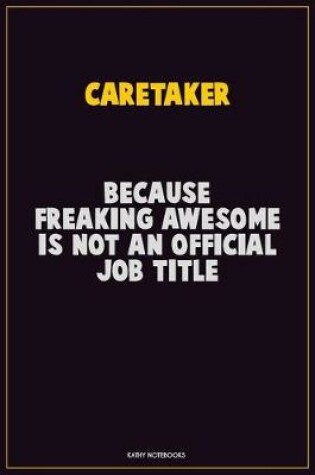 Cover of Caretaker, Because Freaking Awesome Is Not An Official Job Title