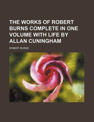 Book cover for The Works of Robert Burns Complete in One Volume with Life by Allan Cuningham