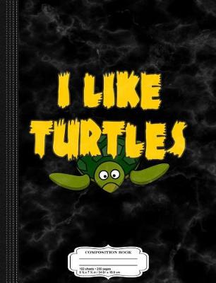 Book cover for I Like Turtles Composition Notebook