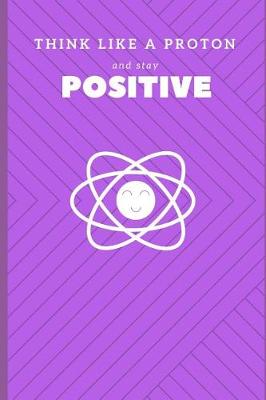 Book cover for Think Like a Proton and Stay Positive