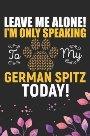 Cover of Leave Me Alone! I'm Only Speaking to My German Spitz Today
