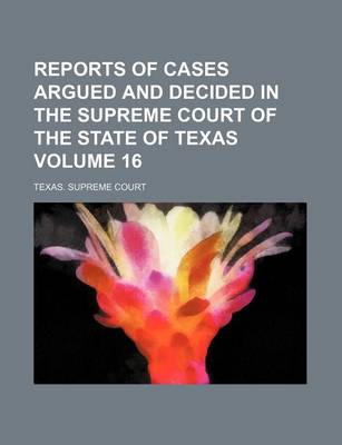 Book cover for Reports of Cases Argued and Decided in the Supreme Court of the State of Texas Volume 16