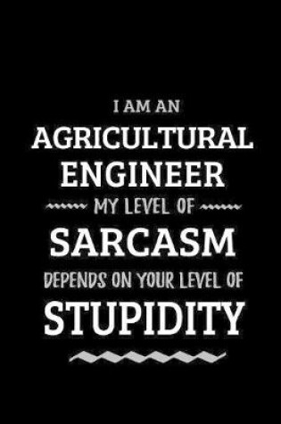 Cover of Agricultural Engineer - My Level of Sarcasm Depends On Your Level of Stupidity