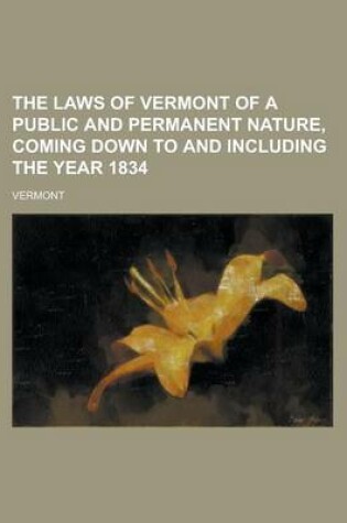 Cover of The Laws of Vermont of a Public and Permanent Nature, Coming Down to and Including the Year 1834