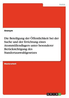 Book cover for Die Beteiligung der OEffentlichkeit bei der Suche und der Errichtung eines Atommullendlagers unter besonderer Berucksichtigung des Standortauswahlgesetzes