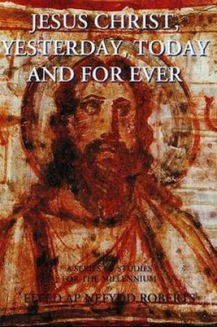 Cover of Jesus Christ Yesterday, Today and for Ever - A Series of Studies for the Millennium