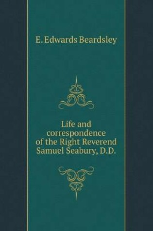 Cover of Life and correspondence of the Right Reverend Samuel Seabury, D.D