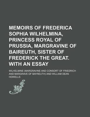 Book cover for Memoirs of Frederica Sophia Wilhelmina, Princess Royal of Prussia, Margravine of Baireuth, Sister of Frederick the Great. with an Essay