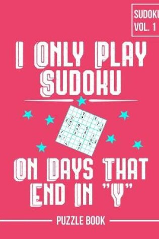 Cover of I Only Play Sudoku On Days That End In Y Puzzle Book Volume 1