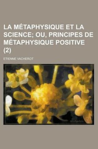 Cover of La Metaphysique Et La Science (2); Ou, Principes de Metaphysique Positive