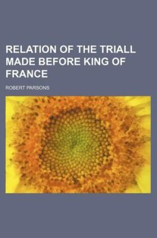 Cover of Relation of the Triall Made Before King of France