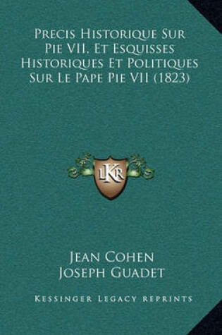 Cover of Precis Historique Sur Pie VII, Et Esquisses Historiques Et Politiques Sur Le Pape Pie VII (1823)