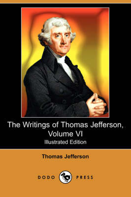 Book cover for The Writings of Thomas Jefferson, Volume VI (Illustrated Edition) (Dodo Press)