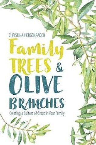 Cover of Family Trees & Olive Branches: Creating a Culture of Grace in Your Family