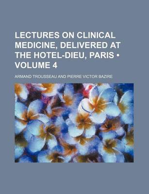 Book cover for Lectures on Clinical Medicine, Delivered at the Hotel-Dieu, Paris (Volume 4 )